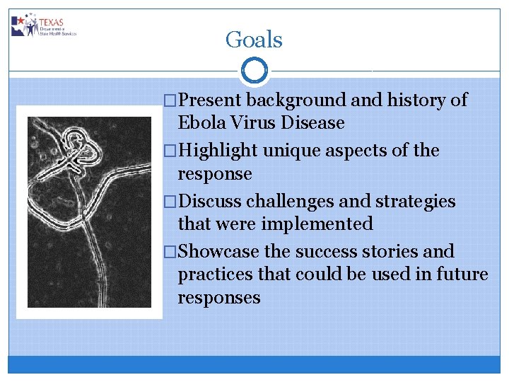 Goals �Present background and history of Ebola Virus Disease �Highlight unique aspects of the