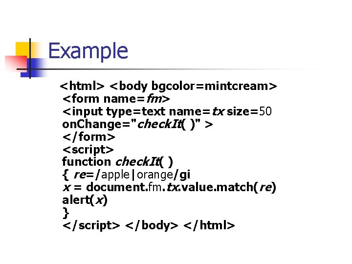 Example <html> <body bgcolor=mintcream> <form name=fm> <input type=text name=tx size=50 on. Change="check. It( )" Example <html> <body bgcolor=mintcream> <form name=fm> <input type=text name=tx size=50 on. Change="check. It( )"