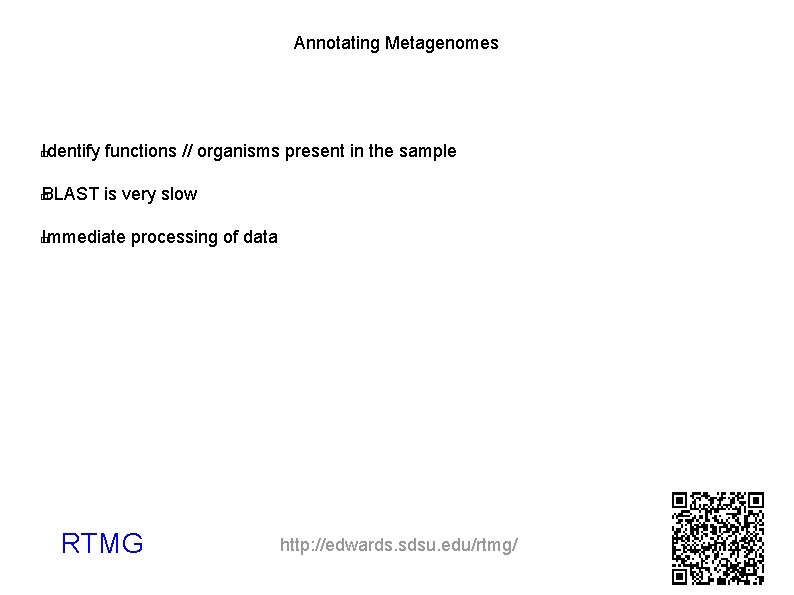 Annotating Metagenomes Identify functions // organisms present in the sample � BLAST is very