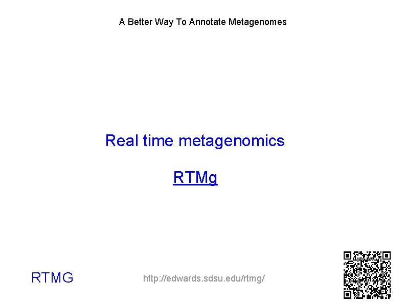 A Better Way To Annotate Metagenomes Real time metagenomics RTMg RTMG http: //edwards. sdsu.