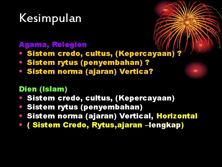 Kesimpulan Agama, Relegion • Sistem credo, cultus, (Kepercayaan) ? • Sistem rytus (penyembahan) ?