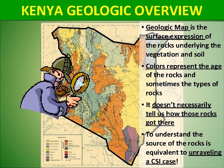 KENYA GEOLOGIC OVERVIEW • Geologic Map is the surface expression of the rocks underlying