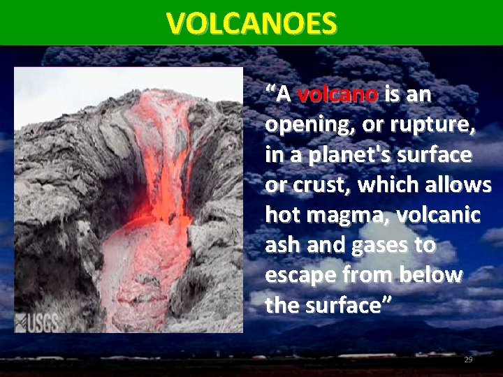 VOLCANOES “A volcano is an opening, or rupture, in a planet's surface or crust,