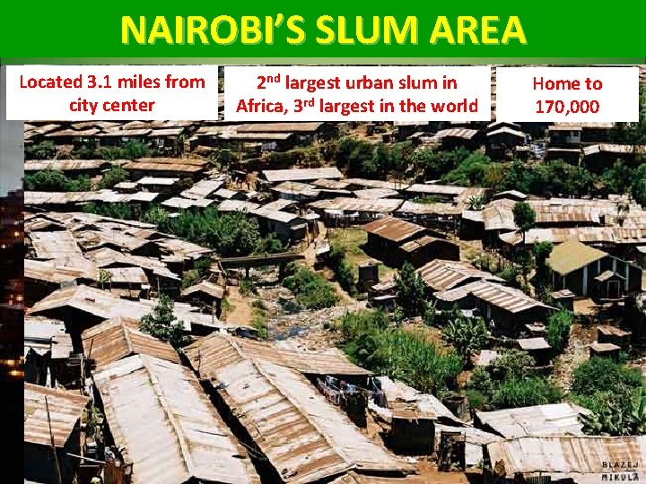 NAIROBI’S SLUM AREA Located 3. 1 miles from 2 nd largest urban slum in