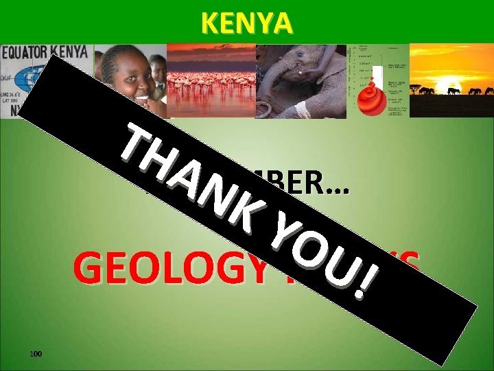 KENYA TH A REMEMBER… NK YO U! GEOLOGY ROCKS 100 