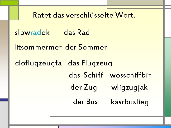 Ratet das verschlüsselte Wort. slpwradok das Rad litsommermer der Sommer cloflugzeugfa das Flugzeug das