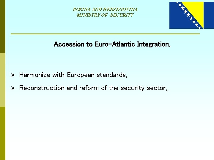 BOSNIA AND HERZEGOVINA MINISTRY OF SECURITY Accession to Euro-Atlantic Integration, Ø Harmonize with European