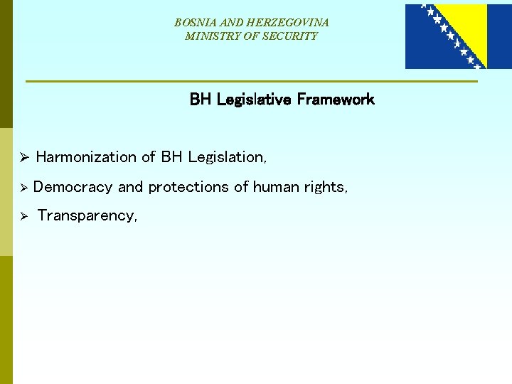 BOSNIA AND HERZEGOVINA MINISTRY OF SECURITY BH Legislative Framework Ø Harmonization of BH Legislation,