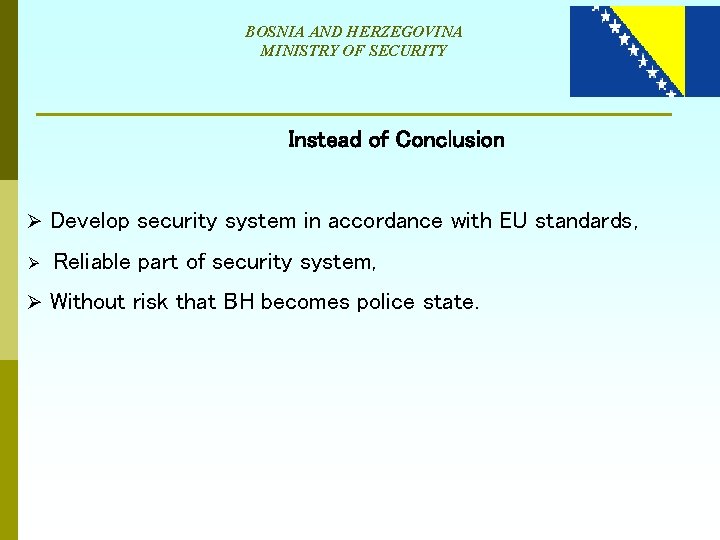 BOSNIA AND HERZEGOVINA MINISTRY OF SECURITY Instead of Conclusion Ø Develop security system in