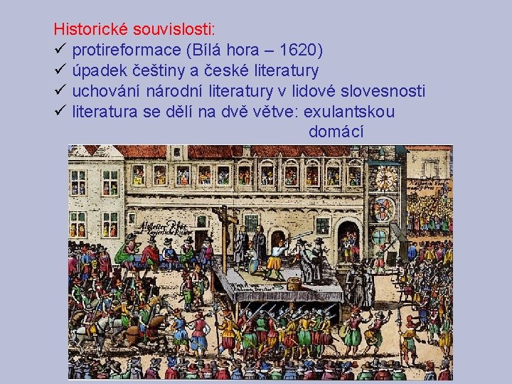 Historické souvislosti: ü protireformace (Bílá hora – 1620) ü úpadek češtiny a české literatury