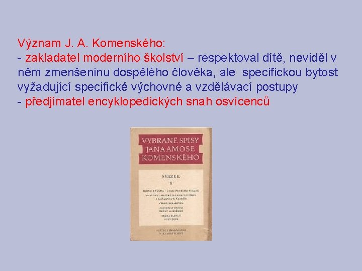 Význam J. A. Komenského: - zakladatel moderního školství – respektoval dítě, neviděl v něm