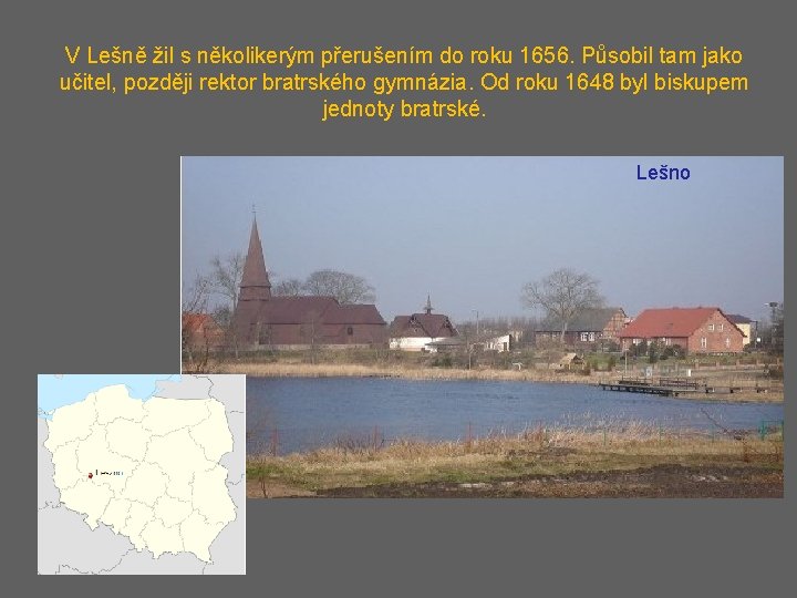 V Lešně žil s několikerým přerušením do roku 1656. Působil tam jako učitel, později