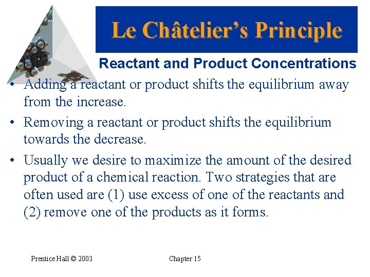 Le Châtelier’s Principle Reactant and Product Concentrations • Adding a reactant or product shifts