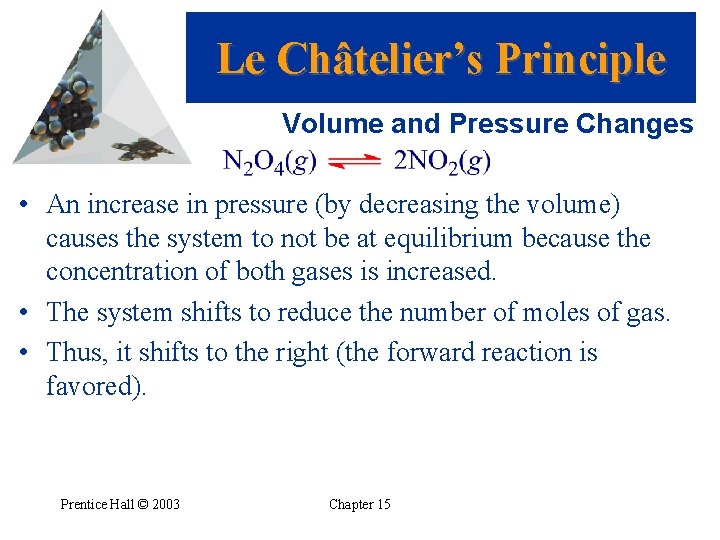 Le Châtelier’s Principle Volume and Pressure Changes • An increase in pressure (by decreasing