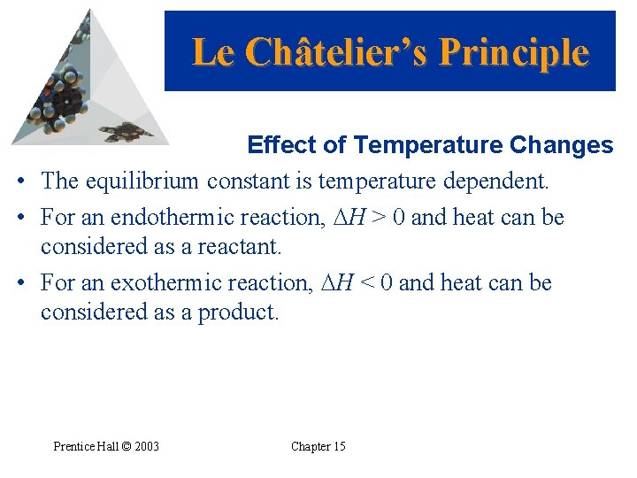Le Châtelier’s Principle Effect of Temperature Changes • The equilibrium constant is temperature dependent.