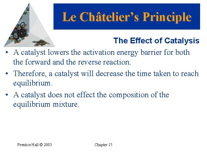 Le Châtelier’s Principle The Effect of Catalysis • A catalyst lowers the activation energy