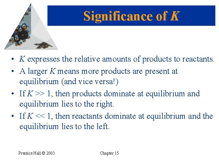 Significance of K • K expresses the relative amounts of products to reactants. •