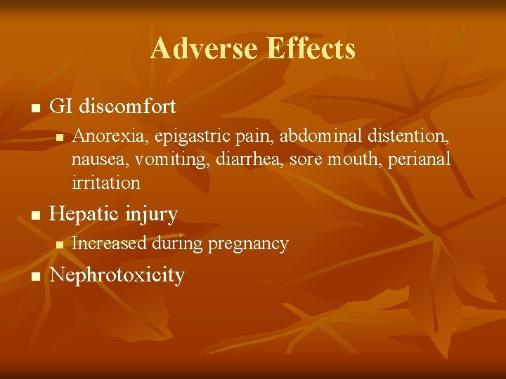 Adverse Effects n GI discomfort n n Hepatic injury n n Anorexia, epigastric pain,