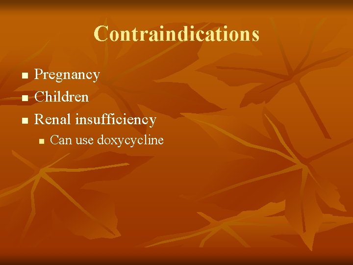 Contraindications n n n Pregnancy Children Renal insufficiency n Can use doxycycline 