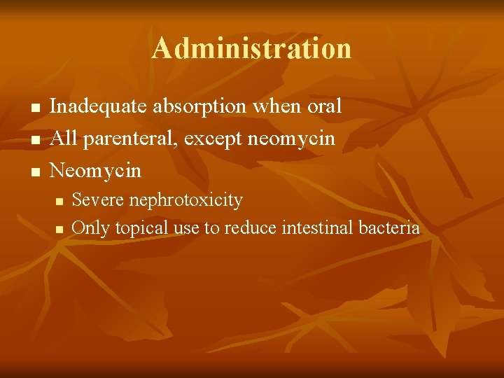 Administration n Inadequate absorption when oral All parenteral, except neomycin Neomycin n n Severe