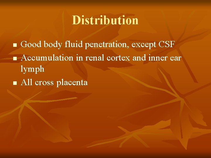 Distribution n Good body fluid penetration, except CSF Accumulation in renal cortex and inner