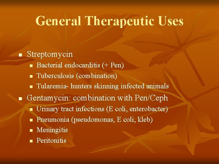 General Therapeutic Uses n Streptomycin n n Bacterial endocarditis (+ Pen) Tuberculosis (combination) Tularemia-