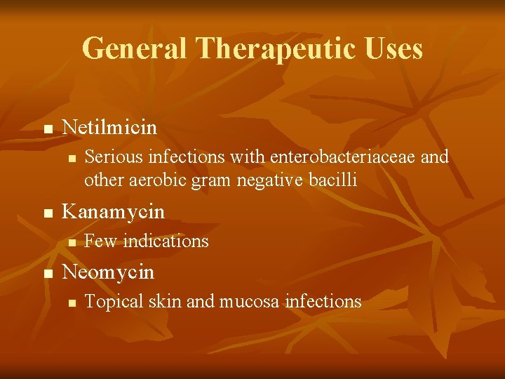 General Therapeutic Uses n Netilmicin n n Kanamycin n n Serious infections with enterobacteriaceae