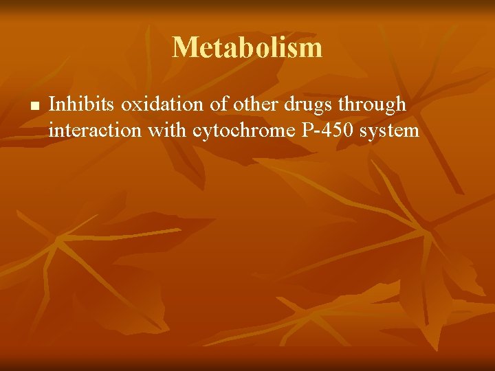 Metabolism n Inhibits oxidation of other drugs through interaction with cytochrome P-450 system 