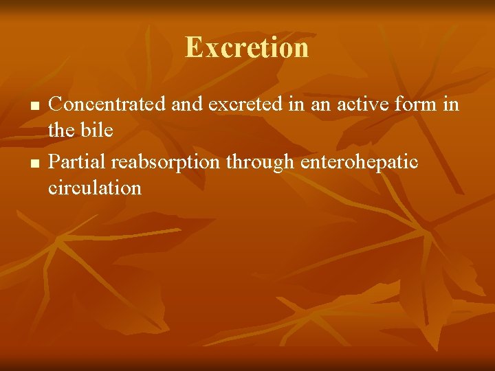 Excretion n n Concentrated and excreted in an active form in the bile Partial