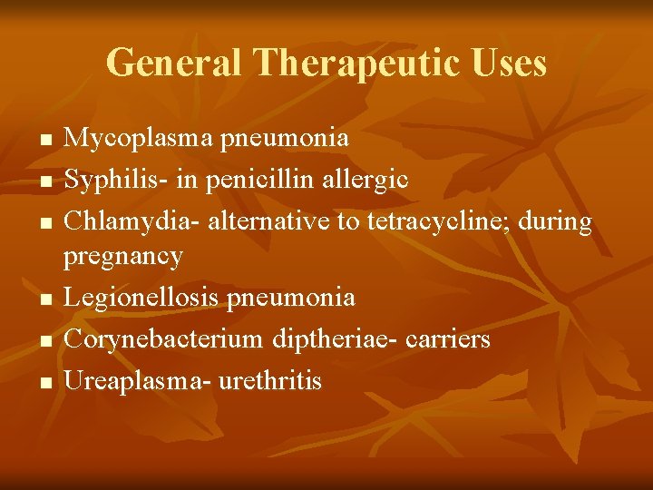 General Therapeutic Uses n n n Mycoplasma pneumonia Syphilis- in penicillin allergic Chlamydia- alternative