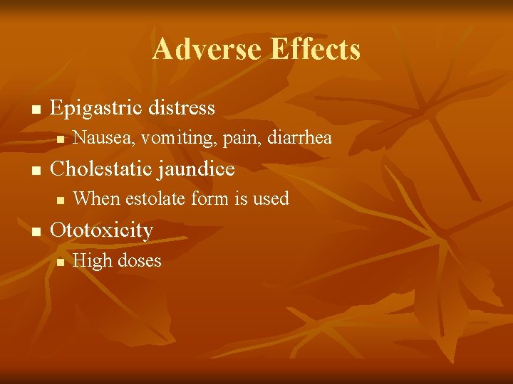 Adverse Effects n Epigastric distress n n Cholestatic jaundice n n Nausea, vomiting, pain,
