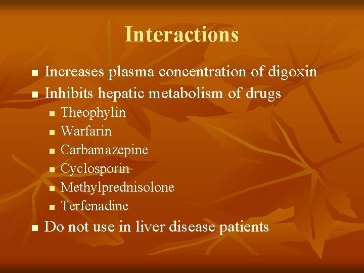 Interactions n n Increases plasma concentration of digoxin Inhibits hepatic metabolism of drugs n