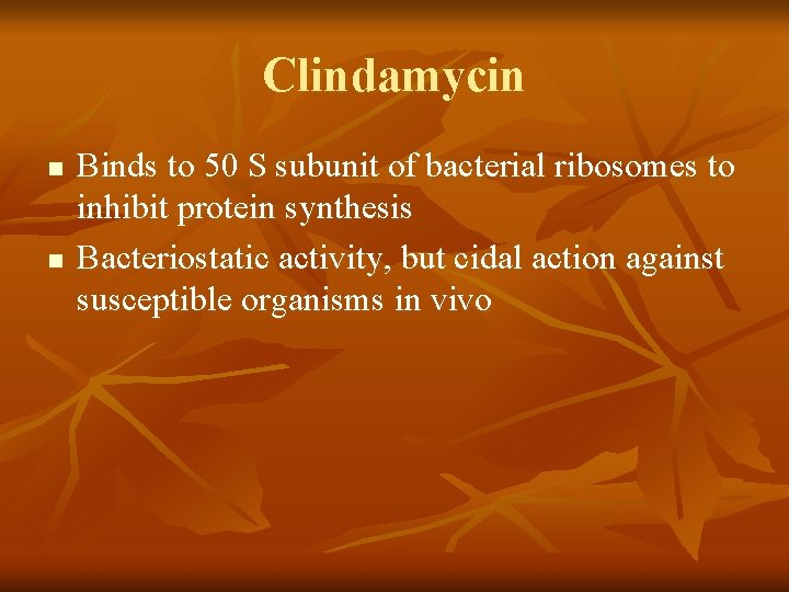 Clindamycin n n Binds to 50 S subunit of bacterial ribosomes to inhibit protein