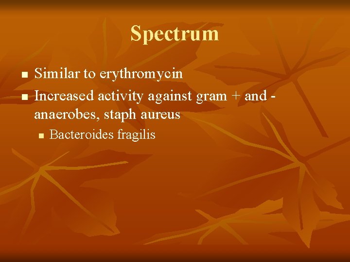 Spectrum n n Similar to erythromycin Increased activity against gram + and anaerobes, staph