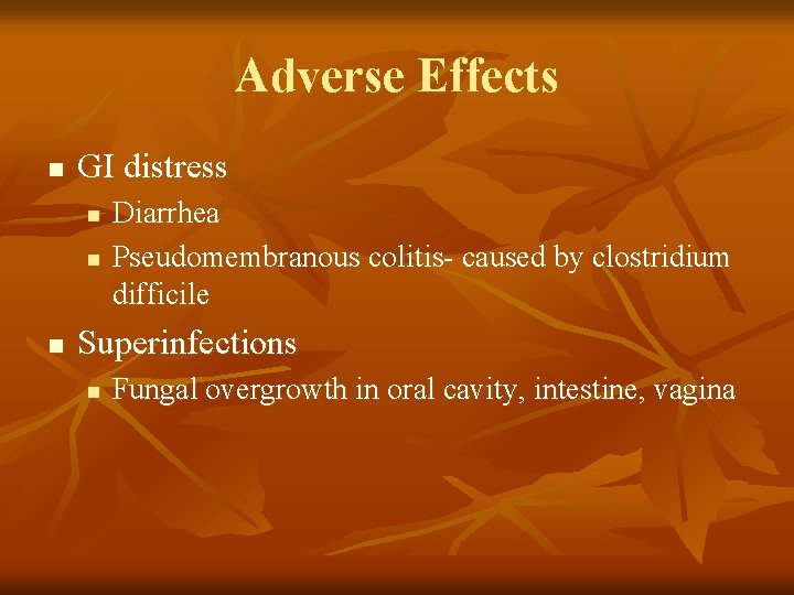 Adverse Effects n GI distress n n n Diarrhea Pseudomembranous colitis- caused by clostridium