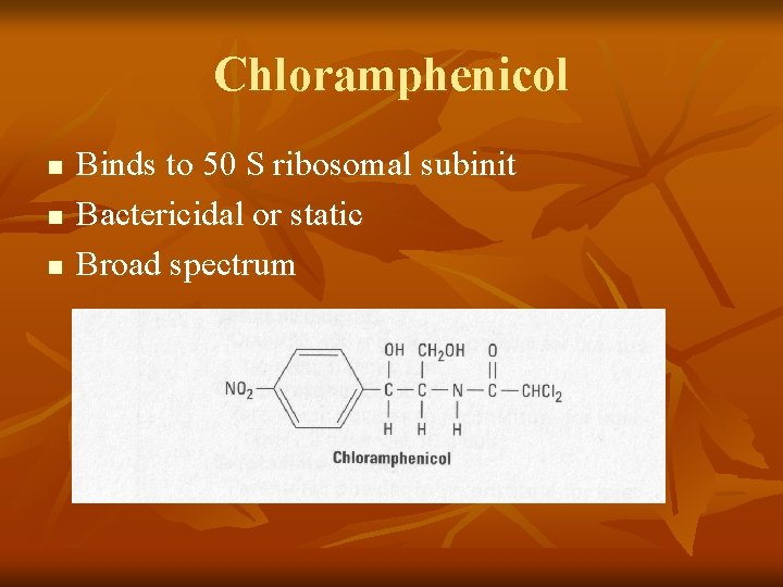 Chloramphenicol n n n Binds to 50 S ribosomal subinit Bactericidal or static Broad