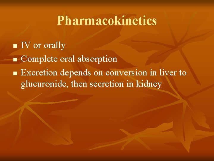 Pharmacokinetics n n n IV or orally Complete oral absorption Excretion depends on conversion