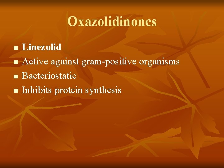 Oxazolidinones n n Linezolid Active against gram-positive organisms Bacteriostatic Inhibits protein synthesis 