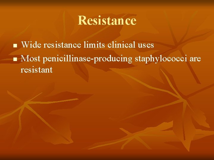 Resistance n n Wide resistance limits clinical uses Most penicillinase-producing staphylococci are resistant 