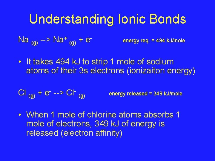 Understanding Ionic Bonds Na (g) --> Na+ (g) + e- energy req. = 494