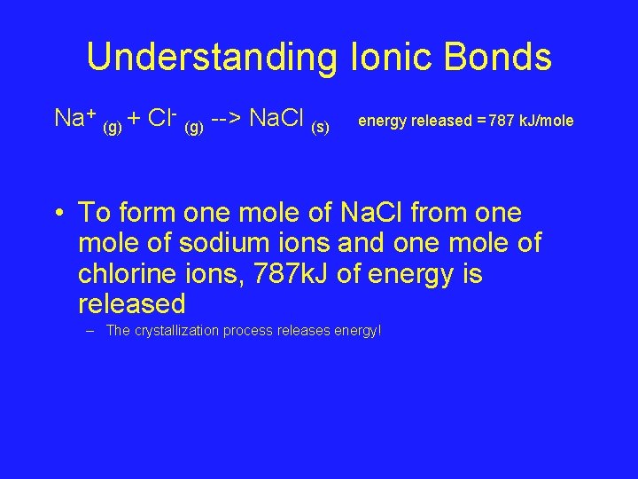 Understanding Ionic Bonds Na+ (g) + Cl- (g) --> Na. Cl (s) energy released