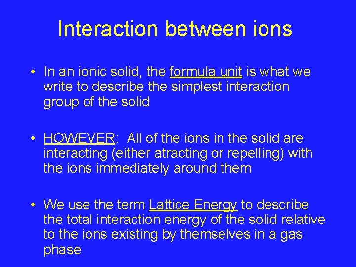 Interaction between ions • In an ionic solid, the formula unit is what we