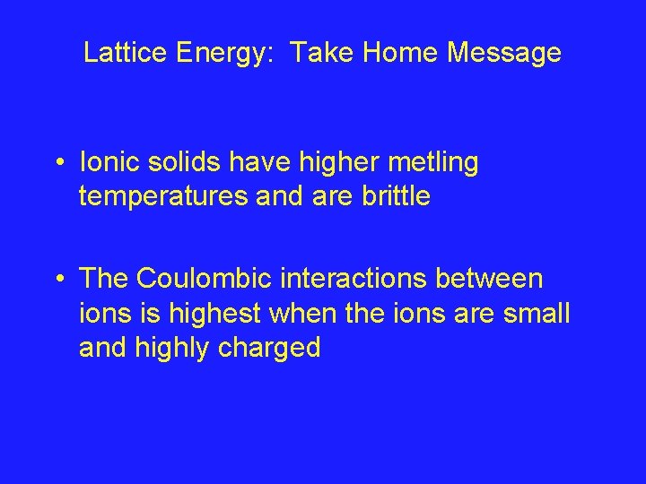 Lattice Energy: Take Home Message • Ionic solids have higher metling temperatures and are