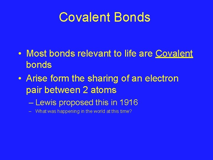 Covalent Bonds • Most bonds relevant to life are Covalent bonds • Arise form