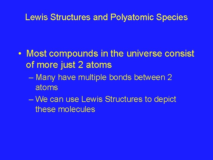 Lewis Structures and Polyatomic Species • Most compounds in the universe consist of more