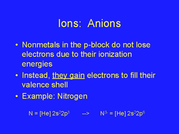 Ions: Anions • Nonmetals in the p-block do not lose electrons due to their