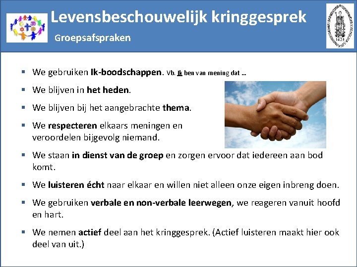 Levensbeschouwelijk kringgesprek Groepsafspraken § We gebruiken Ik-boodschappen. Vb. Ik ben van mening dat …