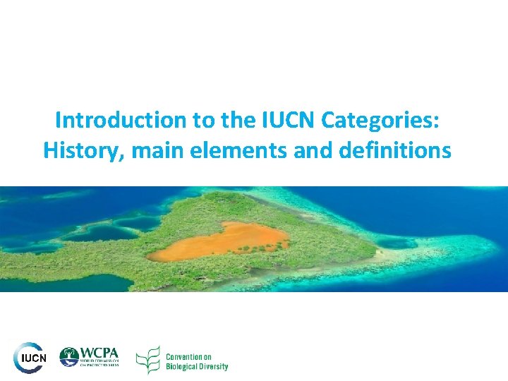 Introduction to the IUCN Categories: History, main elements and definitions Introduction to the IUCN Categories: History, main elements and definitions