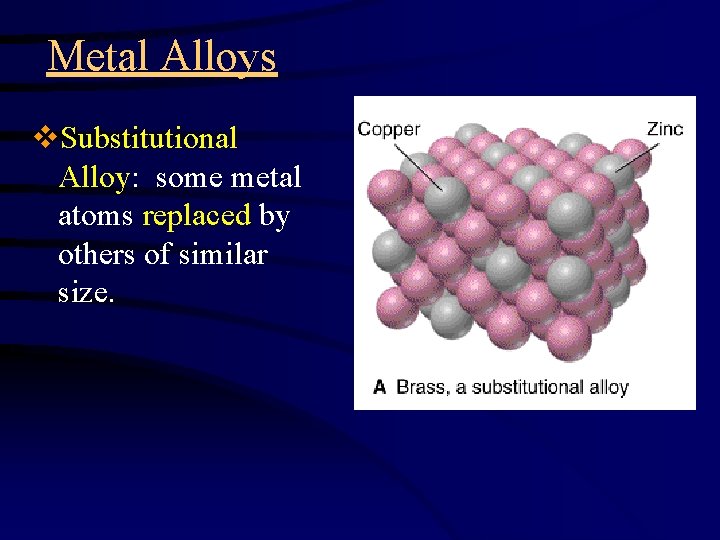 Metal Alloys v. Substitutional Alloy: some metal atoms replaced by others of similar size.