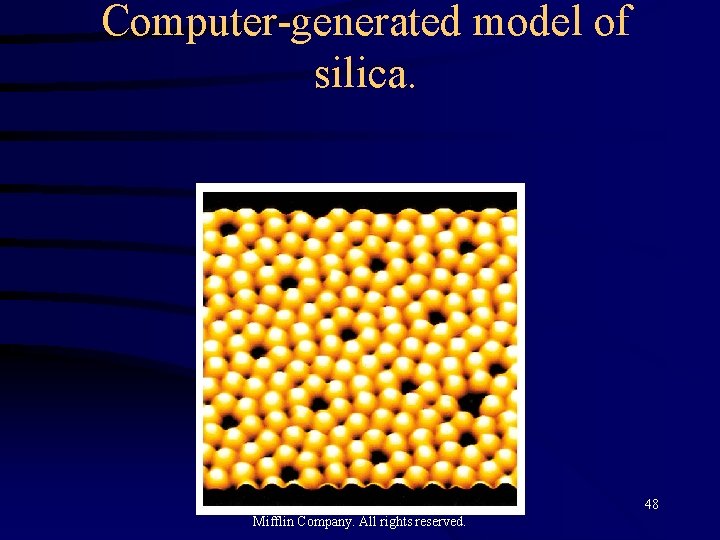 Computer-generated model of silica. Copyright© 2000 by Houghton Mifflin Company. All rights reserved. 48